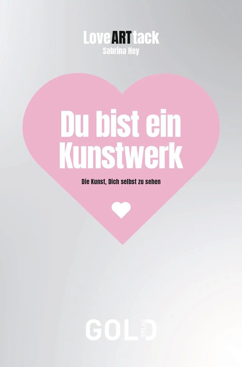 Cover: 9783912214116 | LoveARTtack - Du bist ein Kunstwerk | Die Kunst, Dich selbst zu sehen