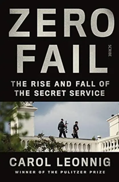 Cover: 9781914484216 | Zero Fail | the rise and fall of the Secret Service | Carol Leonnig