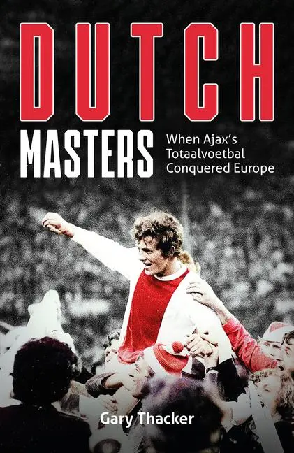 Cover: 9781801504416 | The Dutch Masters | When Ajax's Totaalvoetbal Conquered Europe | Buch