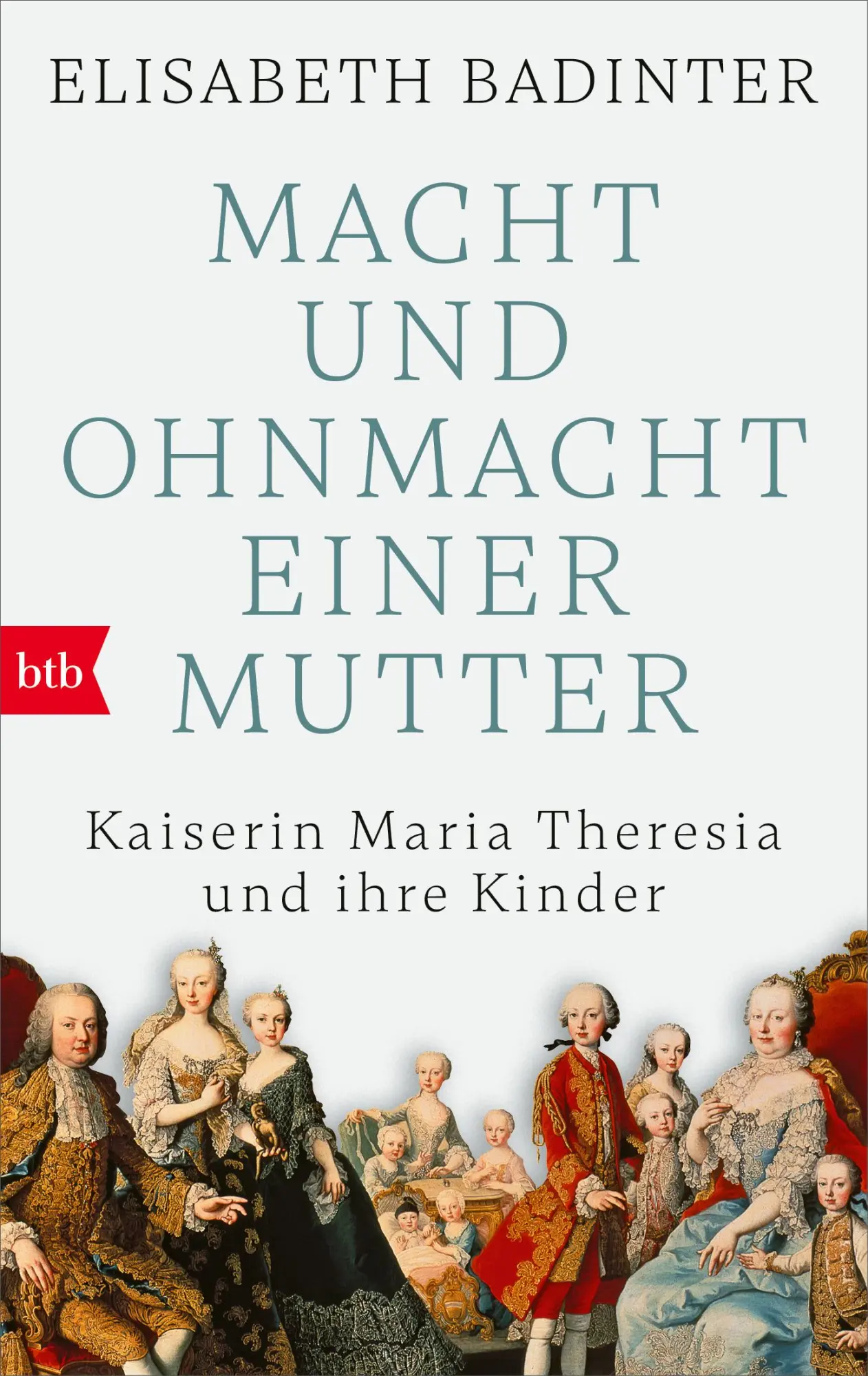 Cover: 9783442774616 | Macht und Ohnmacht einer Mutter | Maria Theresia und ihre Kinder | btb Cover: 9783442774616 | Macht und Ohnmacht einer Mutter | Maria Theresia und ihre Kinder | btb