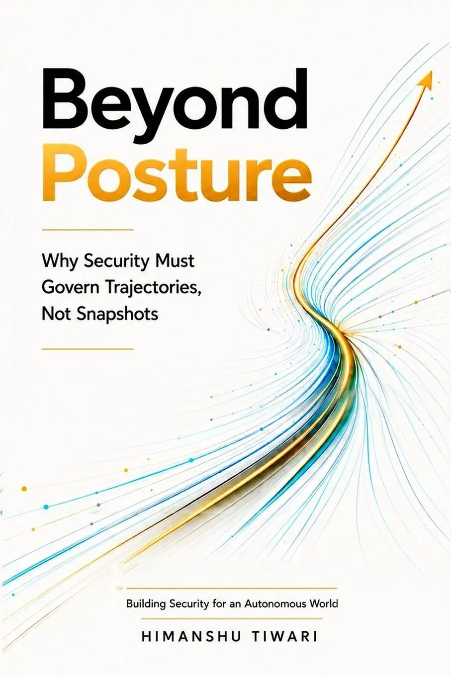 Cover: 9798996214716 | Beyond Posture | Why Security Must Govern Trajectories, Not Snapshots
