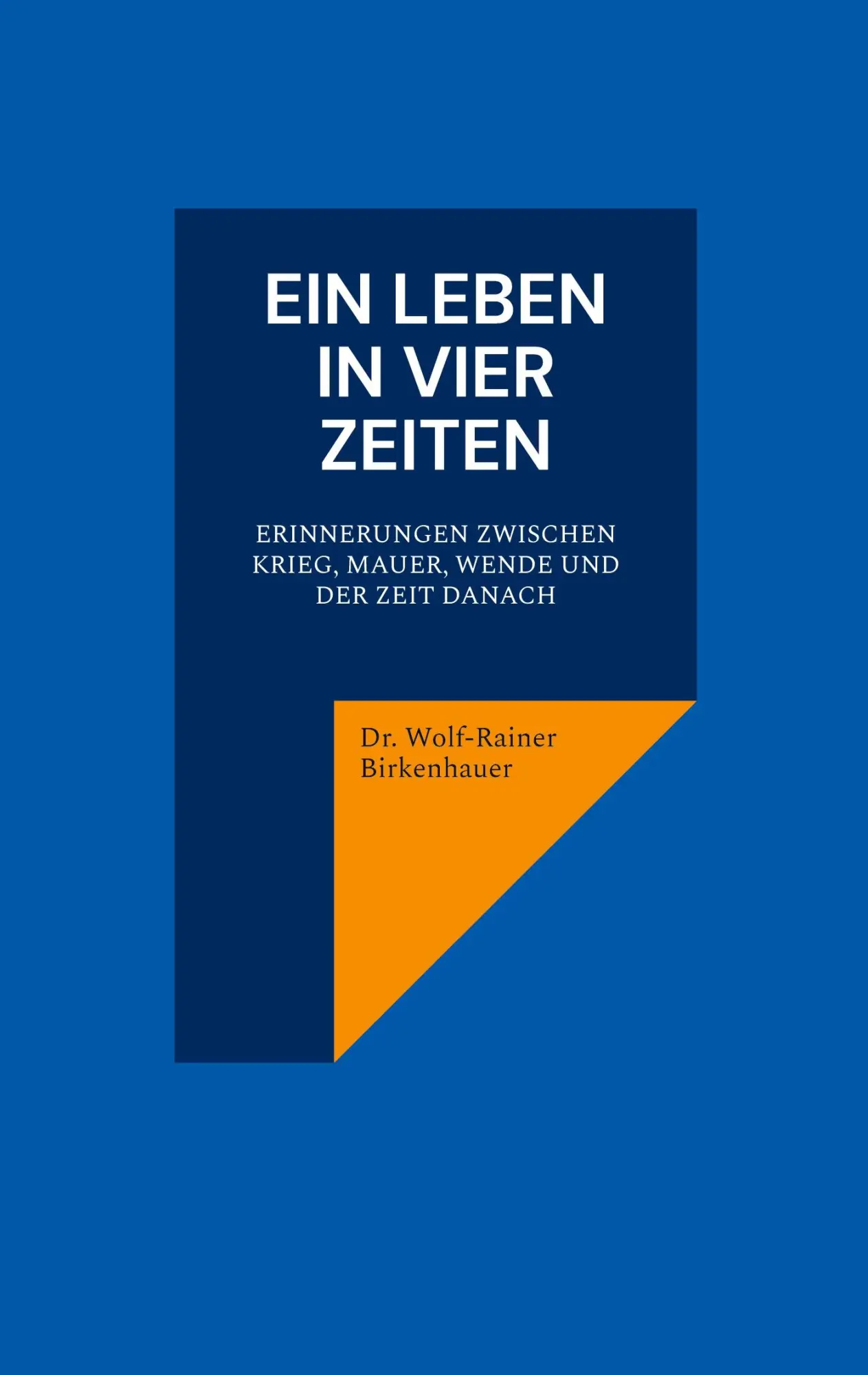 Cover: 9783695134816 | Ein Leben in vier Zeiten | Wolf-Rainer Birkenhauer | Taschenbuch