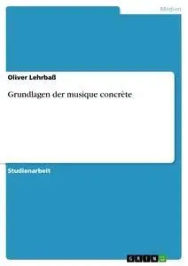Cover: 9783638864916 | Grundlagen der musique concrète | Oliver Lehrbaß | Taschenbuch | 24 S.