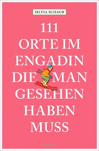 Cover: 9783740825416 | 111 Orte im Engadin, die man gesehen haben muss | Silvia Schaub | Buch