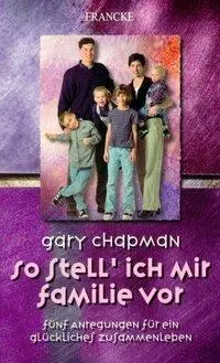 Cover: 9783861225416 | So stell' ich mir Familie vor | Gary Chapman | Taschenbuch | 206 S.