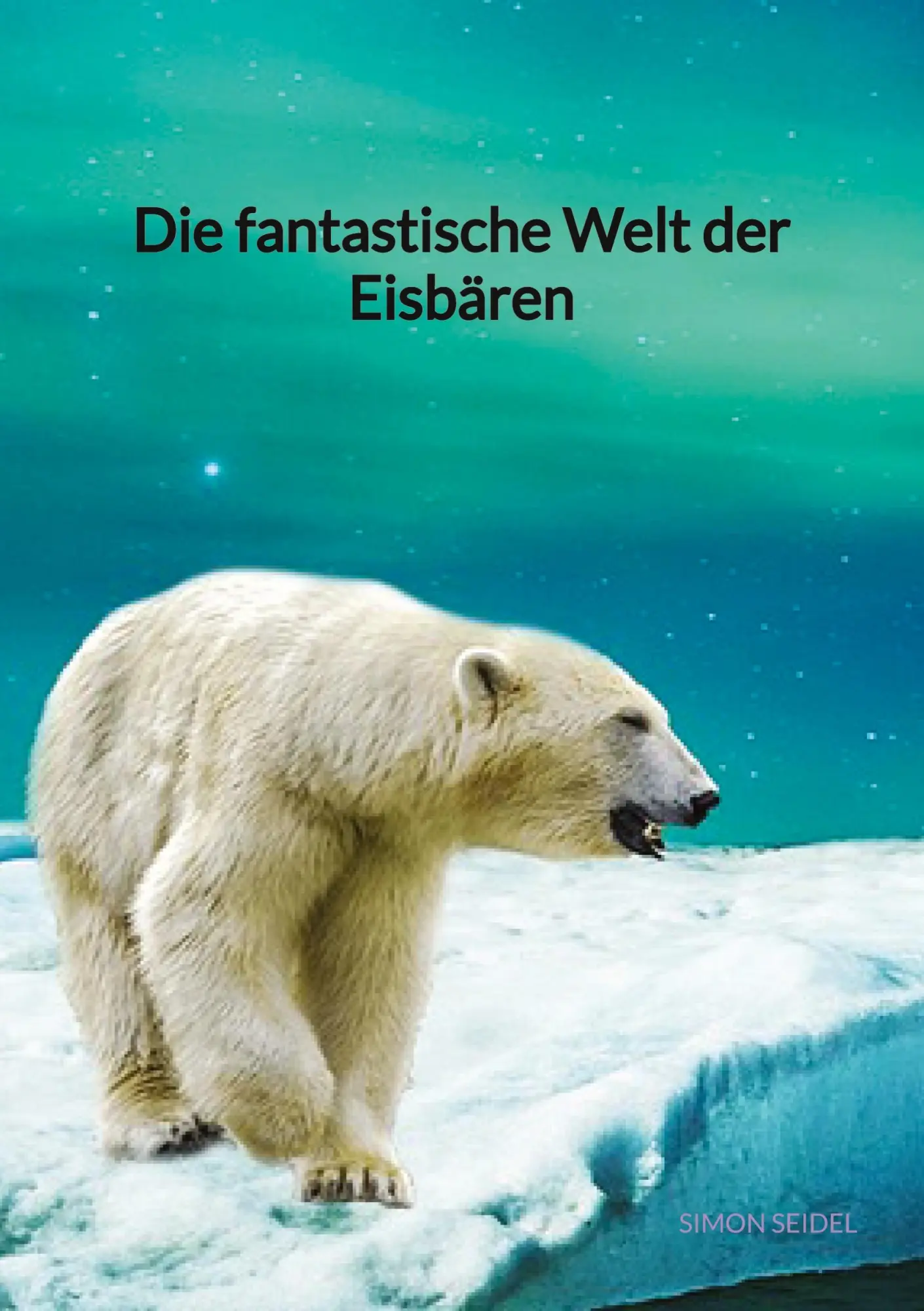 Cover: 9783347885516 | Die fantastische Welt der Eisbären | Simon Seidel | Taschenbuch | 2023