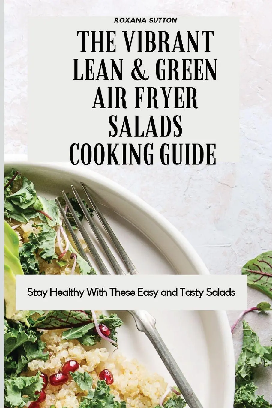 Cover: 9781801905916 | The Vibrant Lean and Green Air Fryer Salads Cooking Guide | Sutton