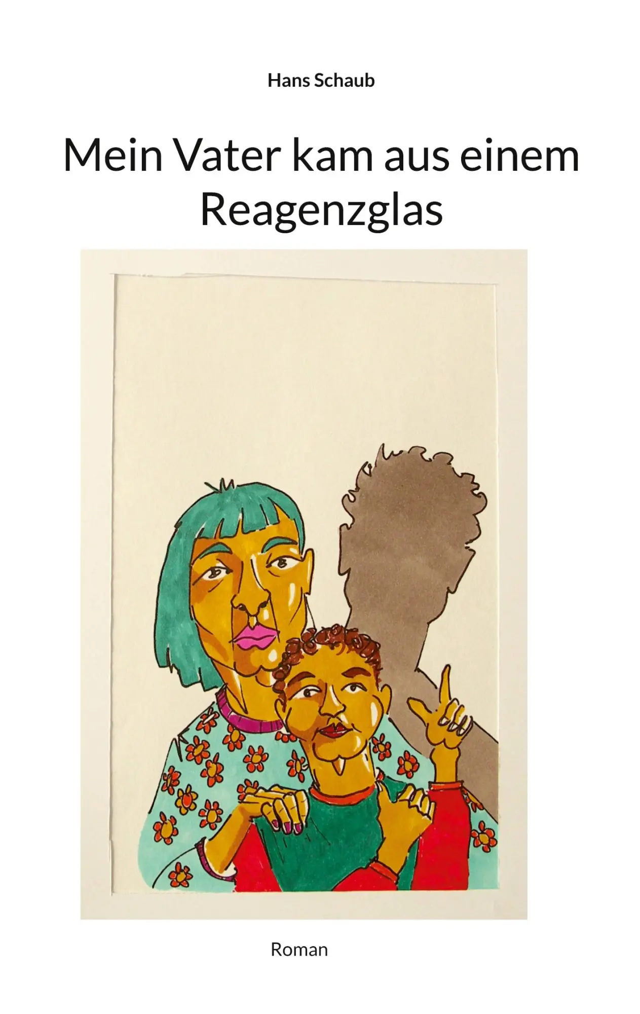 Cover: 9783755725916 | Mein Vater kam aus einem Reagenzglas | Roman | Hans Schaub | Buch