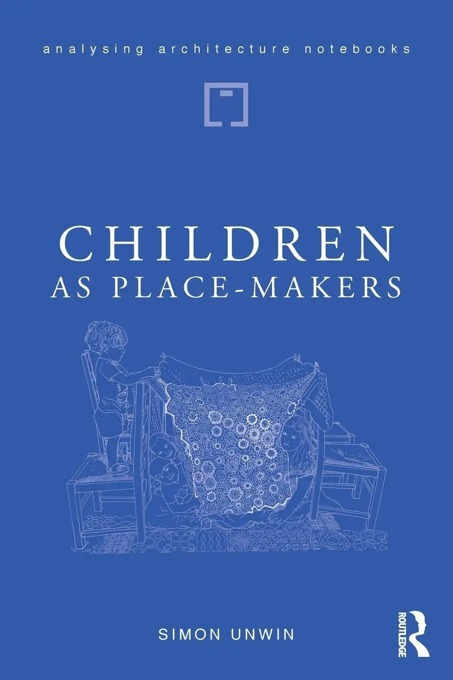 Cover: 9781138046016 | Children as Place-Makers | the innate architect in all of us | Unwin