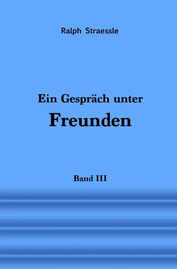 Cover: 9783756516216 | Ein Gespräch unter Freunden - Band III | Ralph Straessle | Taschenbuch