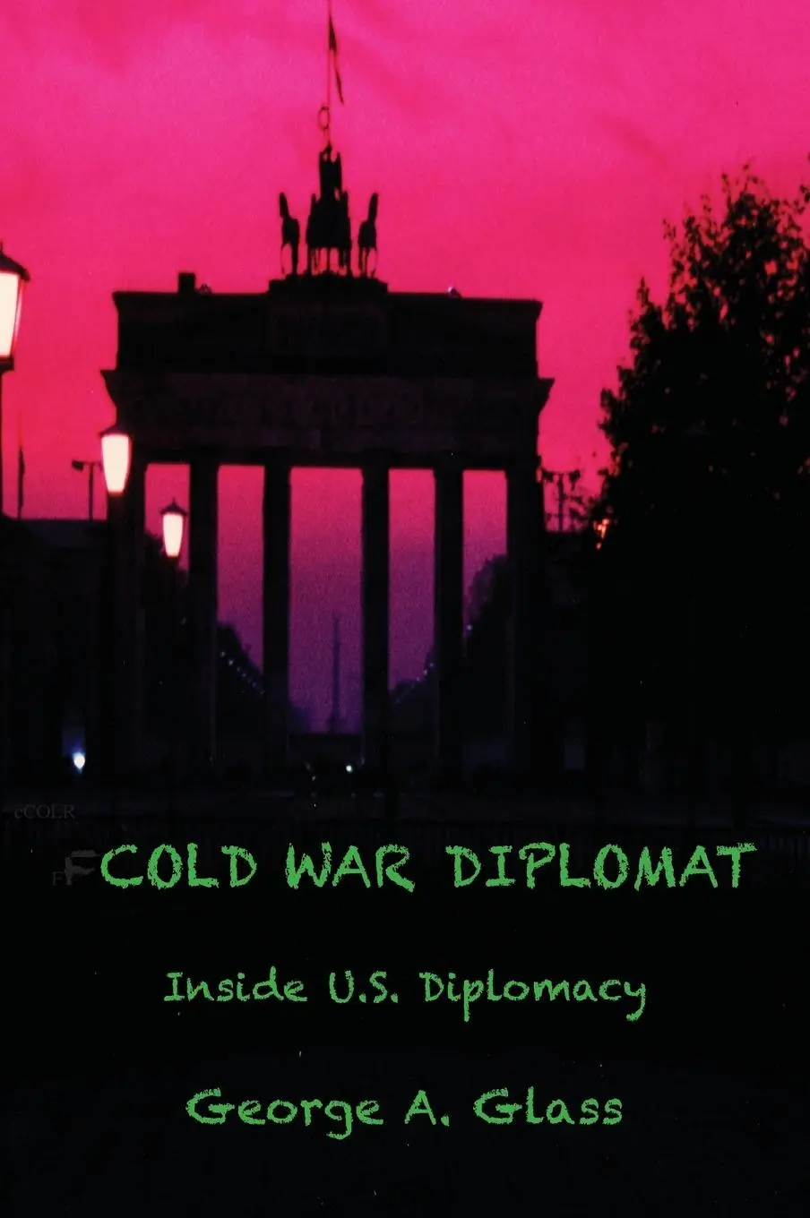 Cover: 9780986346316 | COLD WAR DIPLOMAT | INSIDE U.S. DIPLOMACY 1981-2011 | George A Glass
