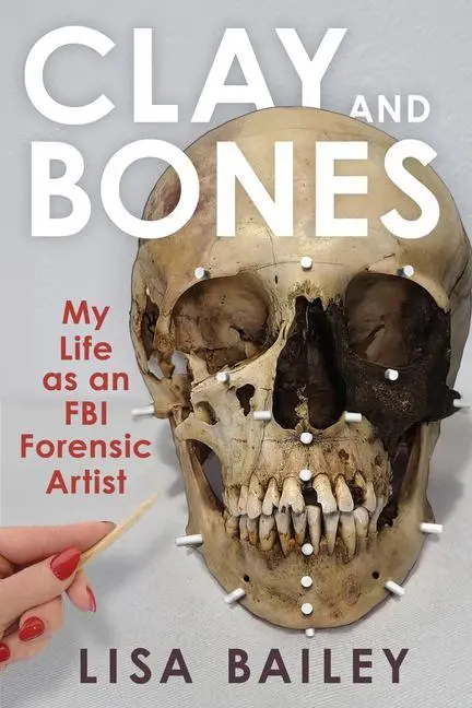 Cover: 9781641606516 | Clay and Bones | My Life as an FBI Forensic Artist | Lisa G Bailey