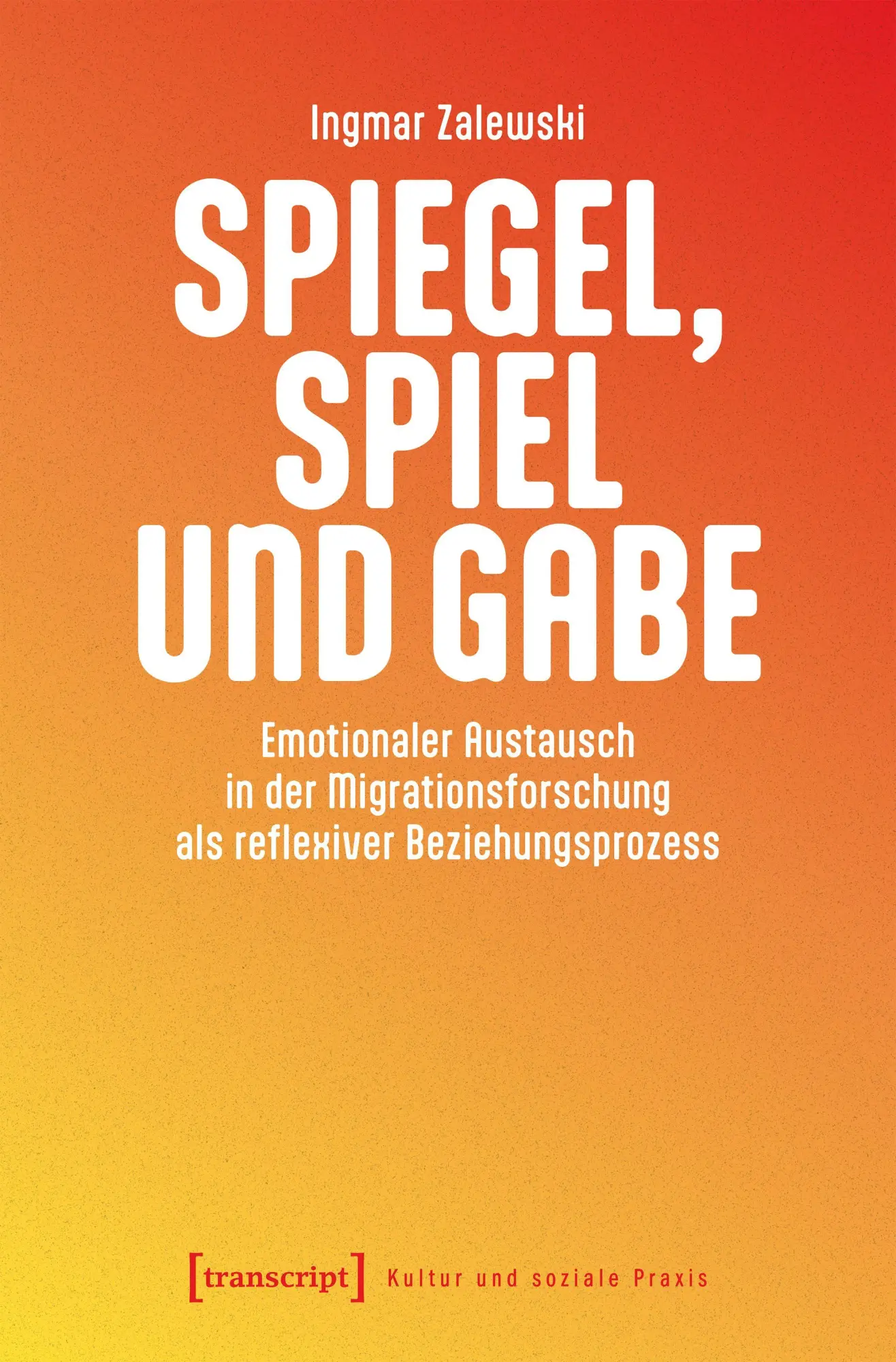 Spiegel, Spiel und Gabe: Emotionaler Austausch in der Migrationsforschung als reflexiver Beziehungsprozess (Kultur und soziale Praxis)