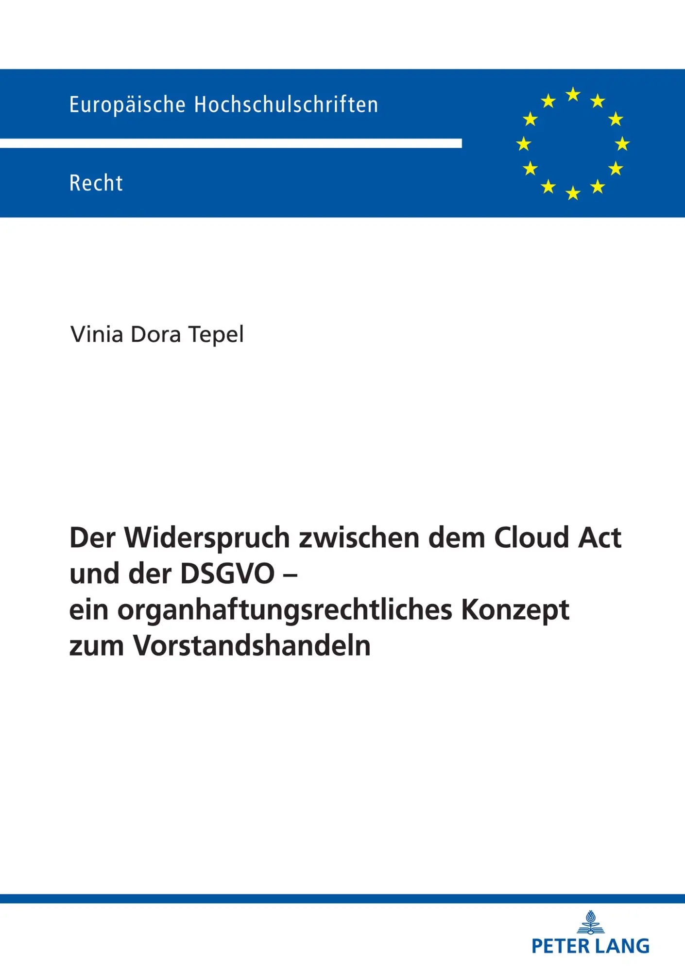 Der Widerspruch zwischen dem Cloud Act und der DSGVO – ein organhaftungsrechtliches Konzept zum Vorstandshandeln (Europäische Hochschulschriften Recht, Band 6688)