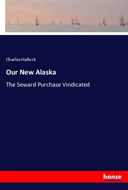 Cover: 9783337698416 | Our New Alaska | The Seward Purchase Vindicated | Charles Hallock