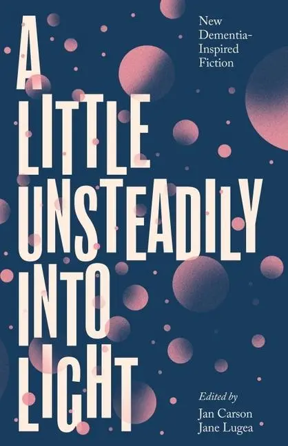 Cover: 9781848408616 | A Little Unsteadily Into Light | New Dementia-Inspired Fiction | Buch