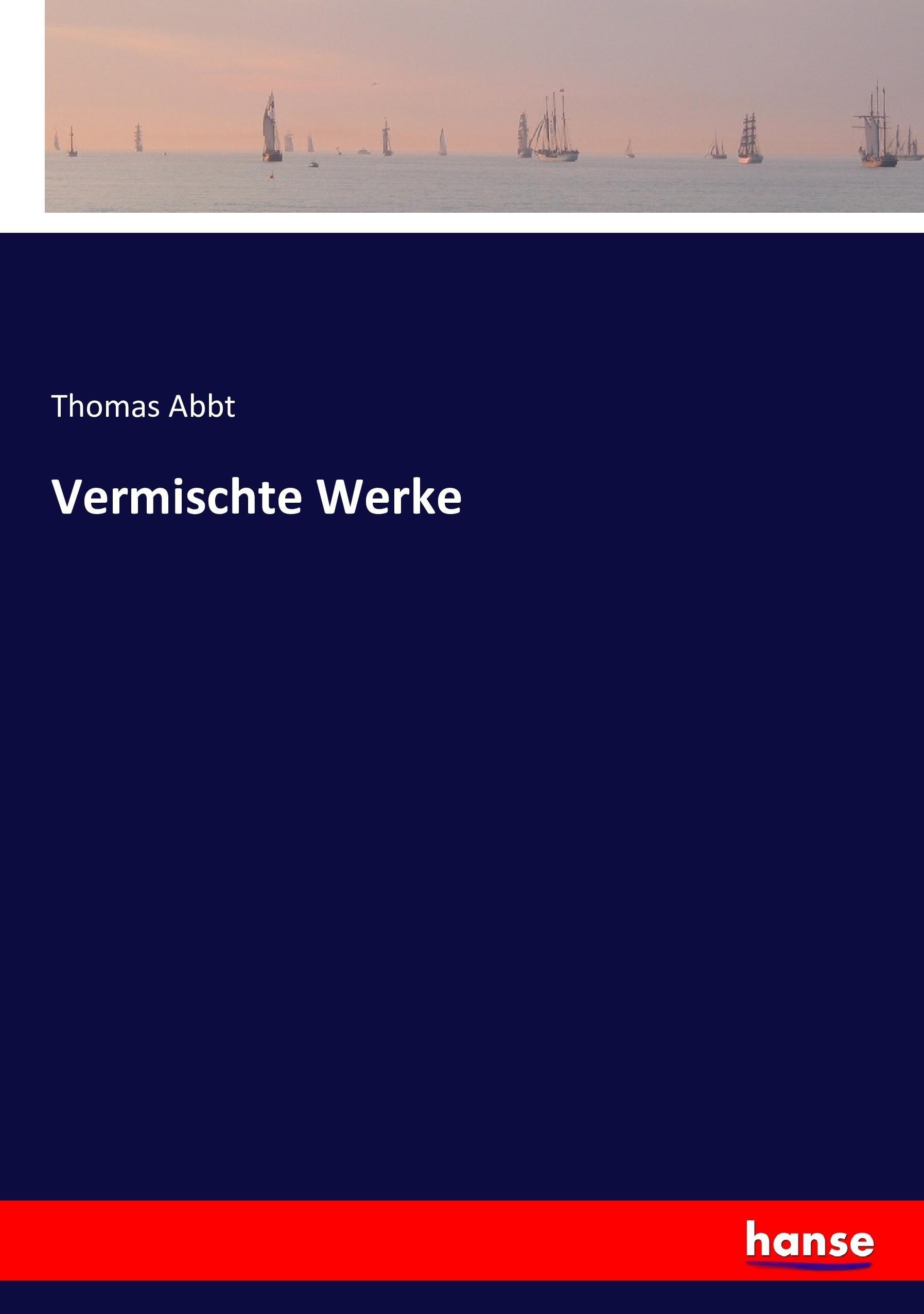 Vermischte Werke | Thomas Abbt | Taschenbuch | Paperback | 220 S. | Deutsch | 2016 | hansebooks | EAN 9783743369016 - Abbt, Thomas