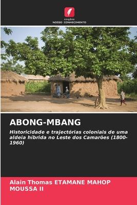 ABONG-MBANG | Historicidade e trajectórias coloniais de uma aldeia híbrida no Leste dos Camarões (1800-1960) | Alain Thomas Etamane Mahop (u. a.) | Taschenbuch | Paperback | Portugiesisch | 2023 - Etamane Mahop, Alain Thomas