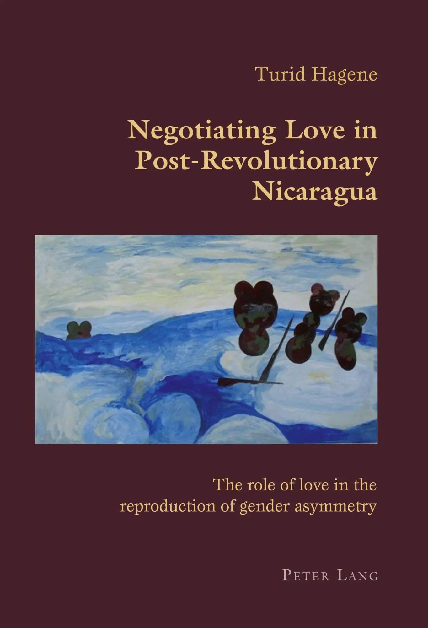 Negotiating Love in Post-Revolutionary Nicaragua: The role of love in the reproduction of gender asymmetry (Hispanic Studies: Culture and Ideas)