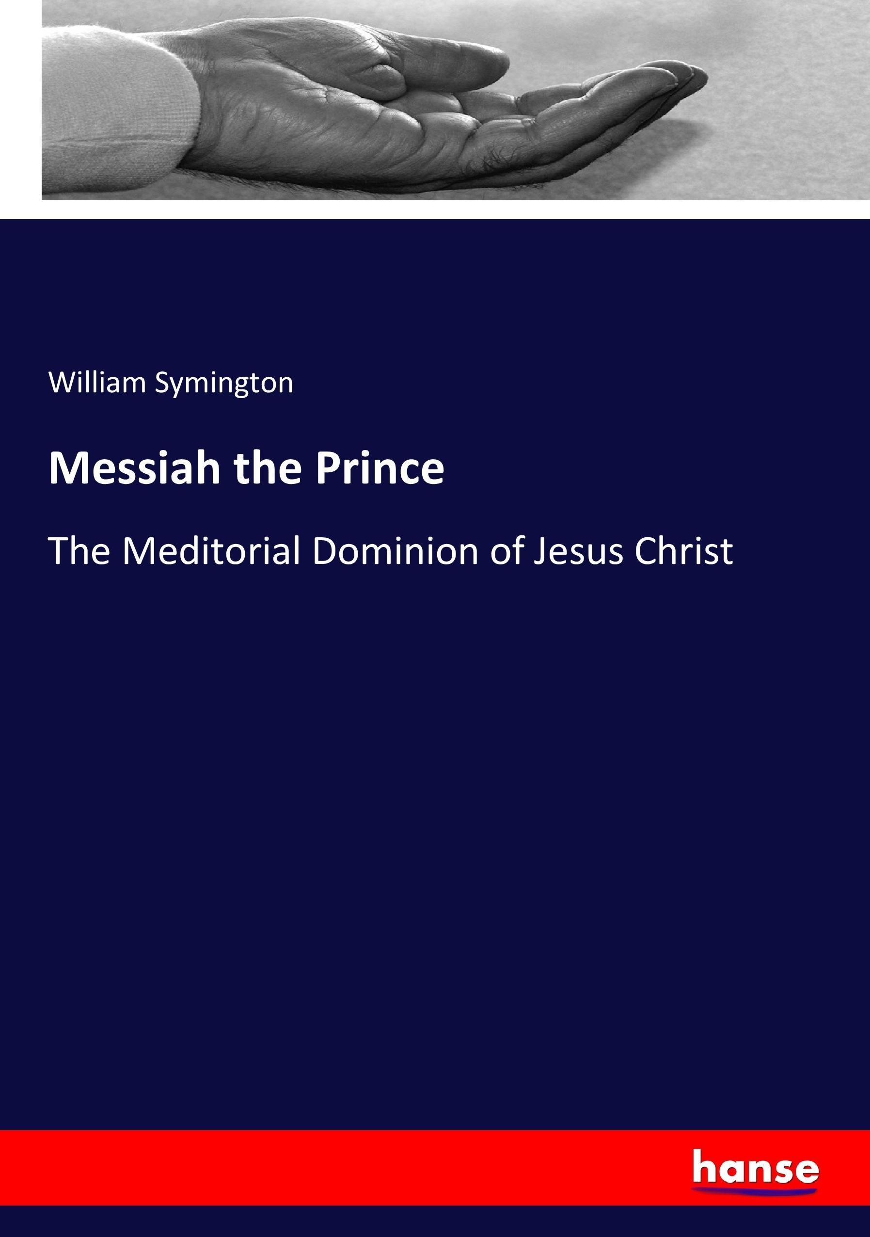 Messiah the Prince | The Meditorial Dominion of Jesus Christ | William Symington | Taschenbuch | Paperback | 468 S. | Englisch | 2017 | hansebooks | EAN 9783744660617 - Symington, William