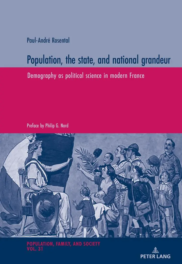 Population, the state, and national grandeur: Demography as political science in modern France (Population, Famille et Société / Population, Family, and Society, Band 31)