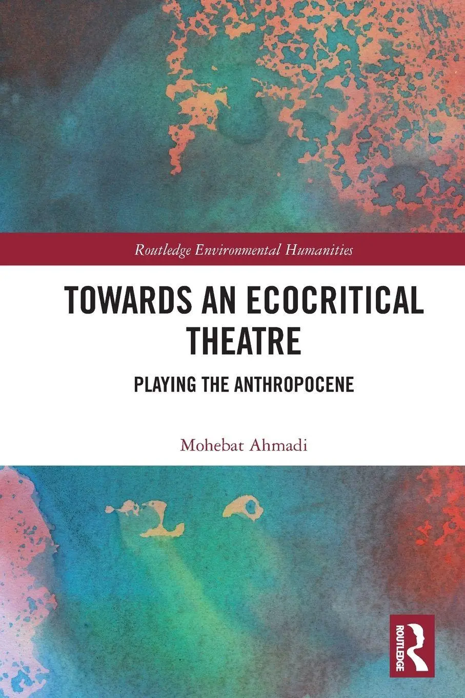 Cover: 9780367500917 | Towards an Ecocritical Theatre | Playing the Anthropocene | Ahmadi