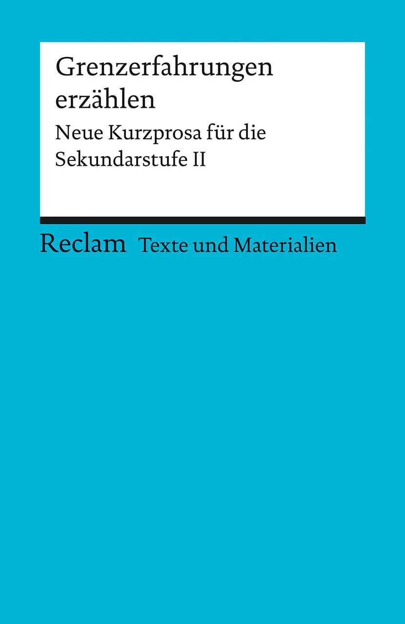 Cover: 9783150150917 | Grenzerfahrungen erzählen. Neue Kurzprosa für die Sekundarstufe II....