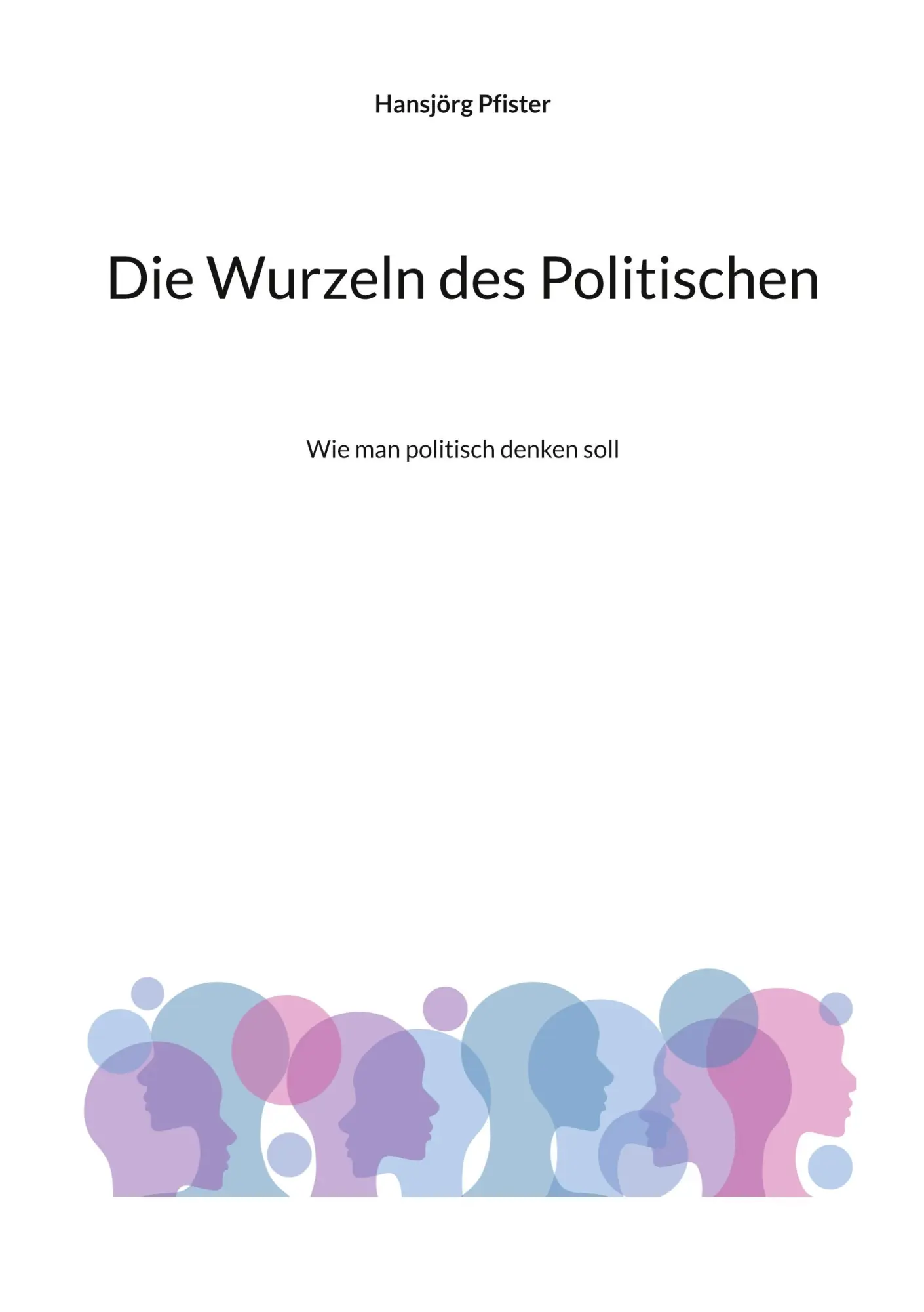 Cover: 9783819231117 | Die Wurzeln des Politischen | Wie man politisch denken soll | Pfister