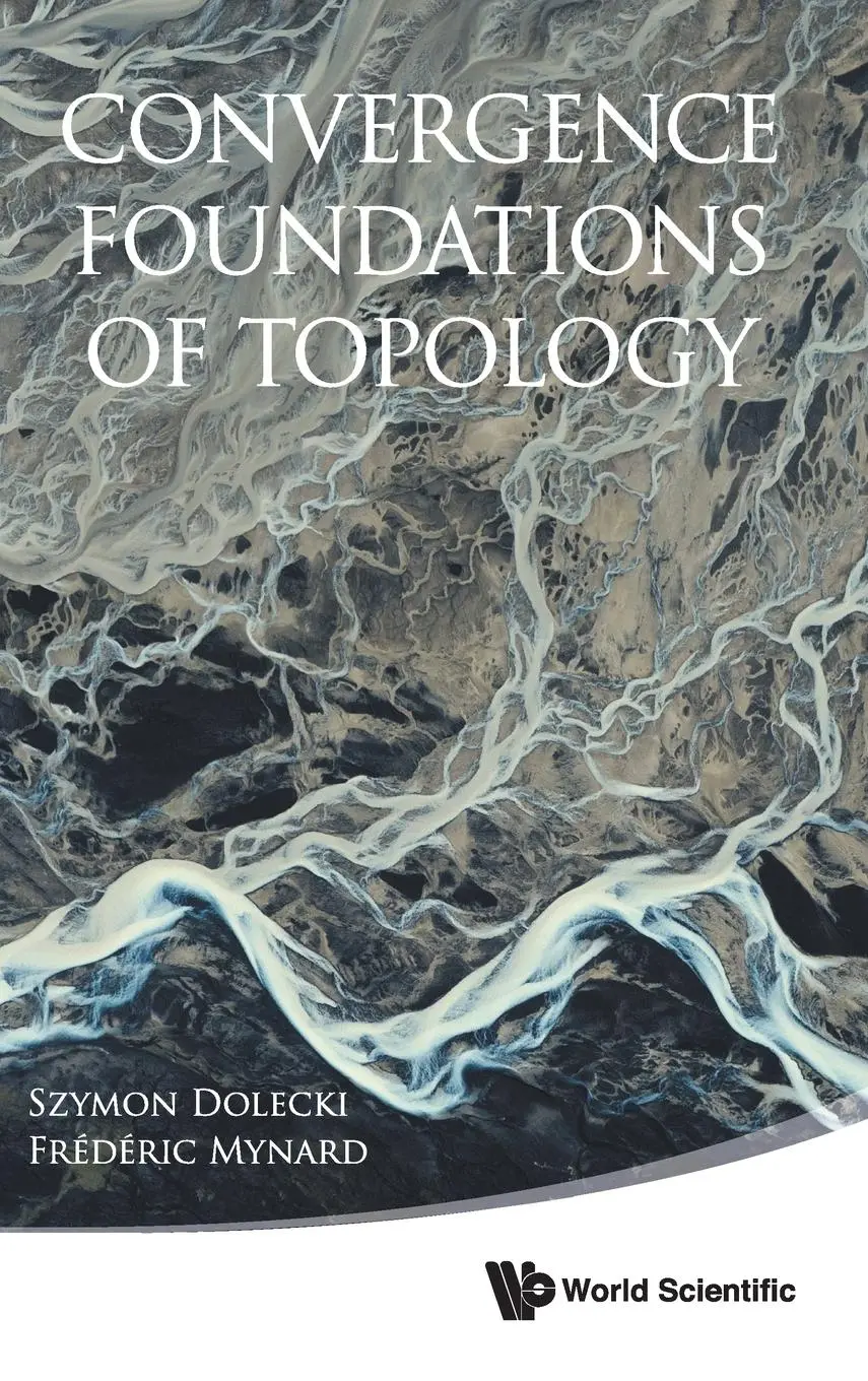 Cover: 9789814571517 | CONVERGENCE FOUNDATIONS OF TOPOLOGY | Syzmon Dolecki &amp; Frederic Mynard