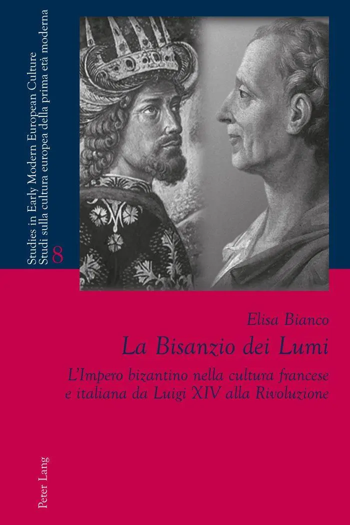 La Bisanzio dei Lumi: L'Impero bizantino nella cultura francese e italiana da Luigi XIV alla Rivoluzione (Studies in Early Modern European Culture / ... cultura europea della prima età moderna)