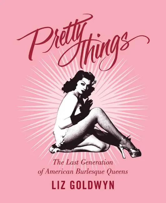 Cover: 9780062011817 | Pretty Things | The Last Generation of American Burlesque Queens
