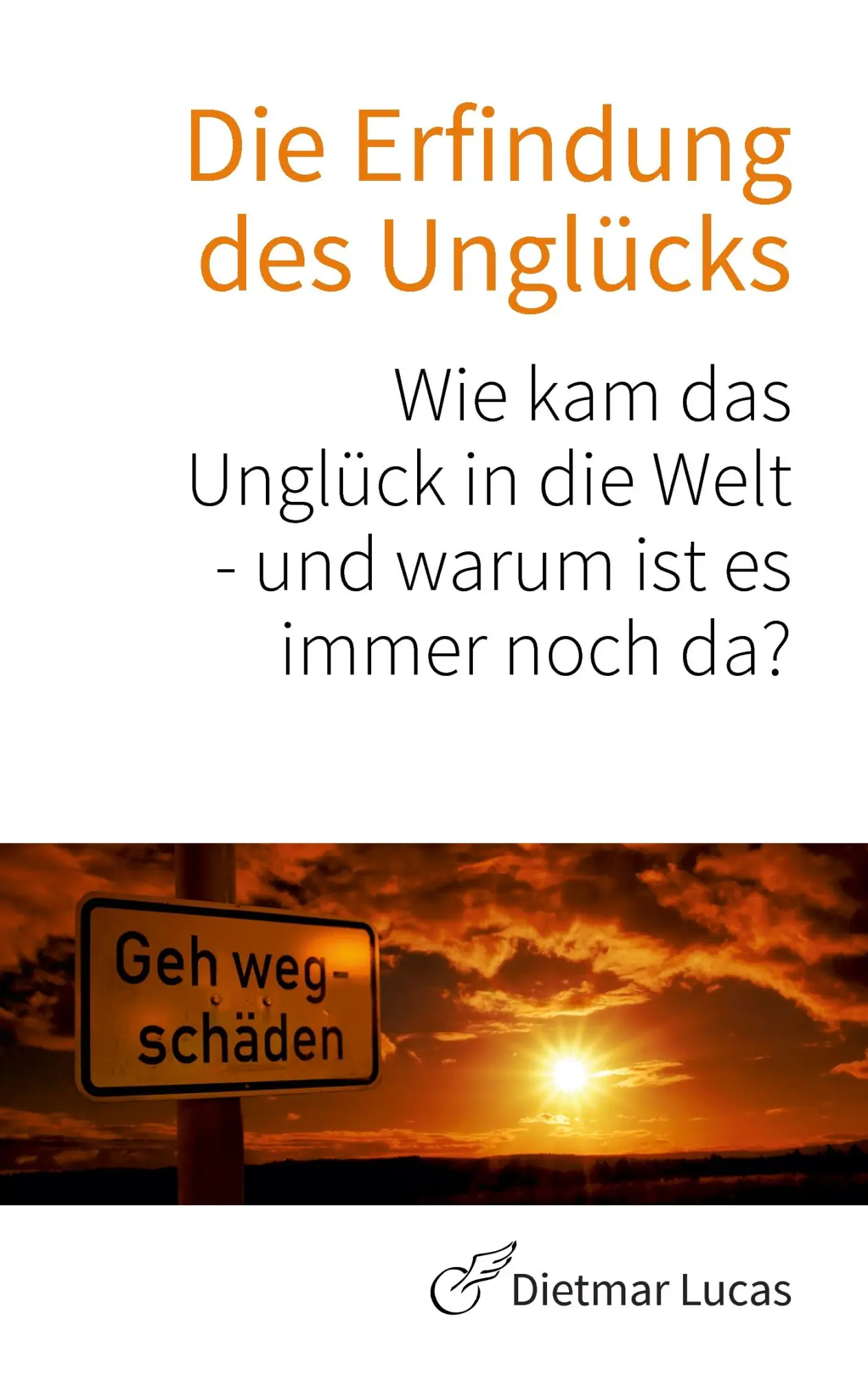 Cover: 9783732282517 | Die Erfindung des Unglücks | Dietmar Lucas | Taschenbuch | 140 S.