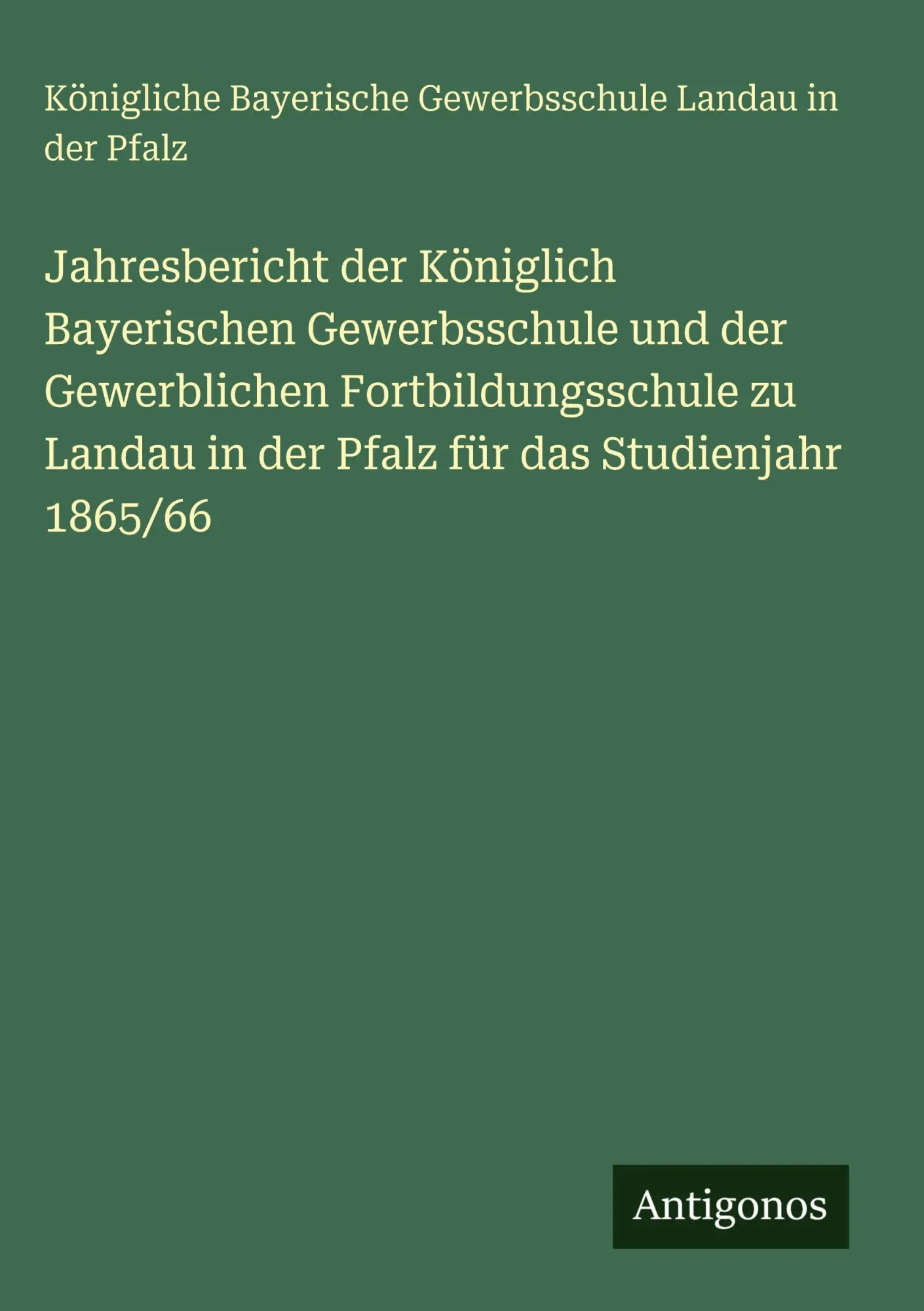 Jahresbericht der Königlich Bayerischen Gewerbsschule und der Gewerblichen Fortbildungsschule zu Landau in der Pfalz für das Studienjahr 1865/66