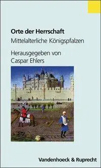 Cover: 9783525362617 | Orte der Herrschaft | Mittelalterliche Königspfalzen | Caspar Ehlers