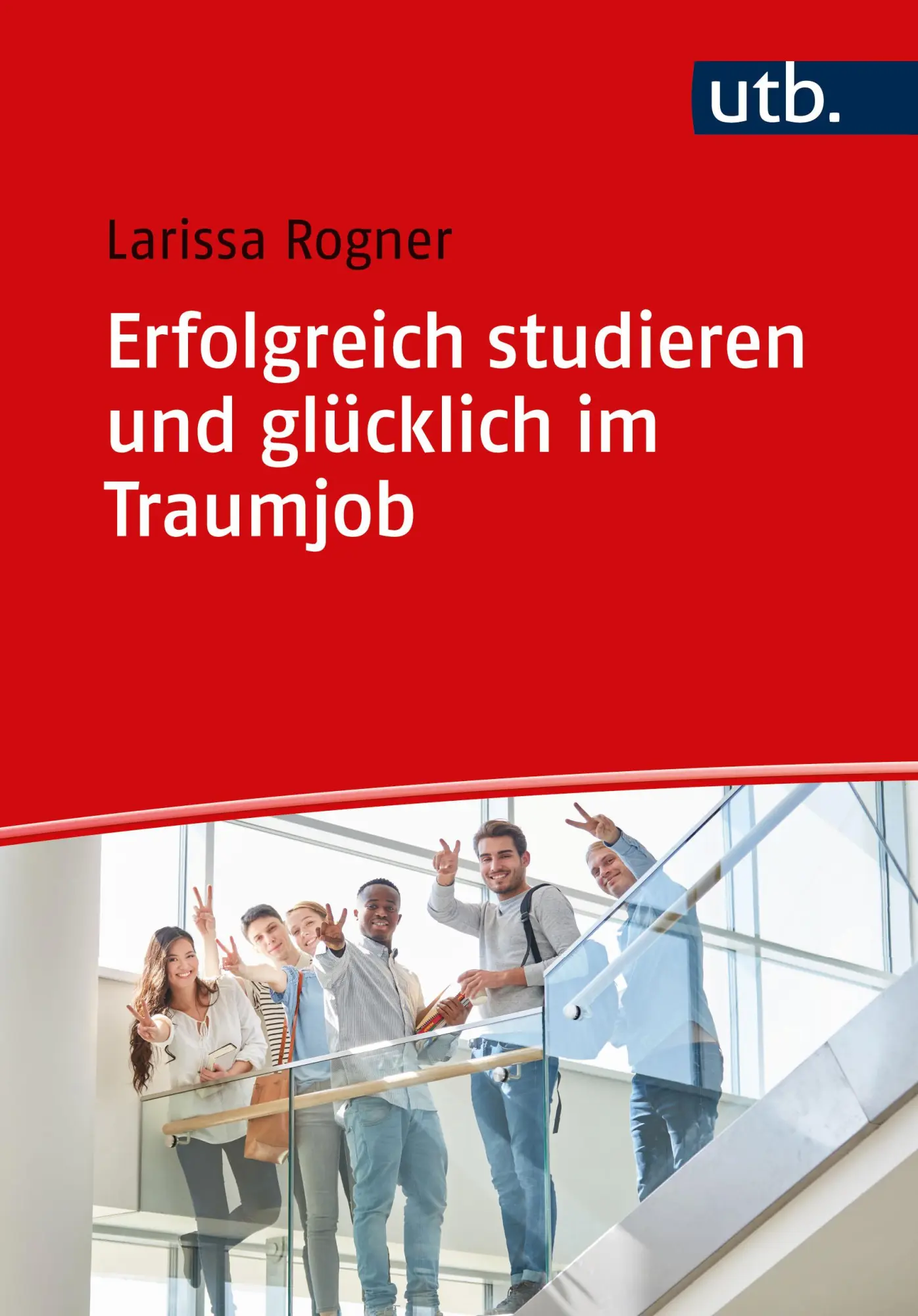 Cover: 9783825262617 | Erfolgreich studieren und glücklich im Traumjob | Larissa Rogner