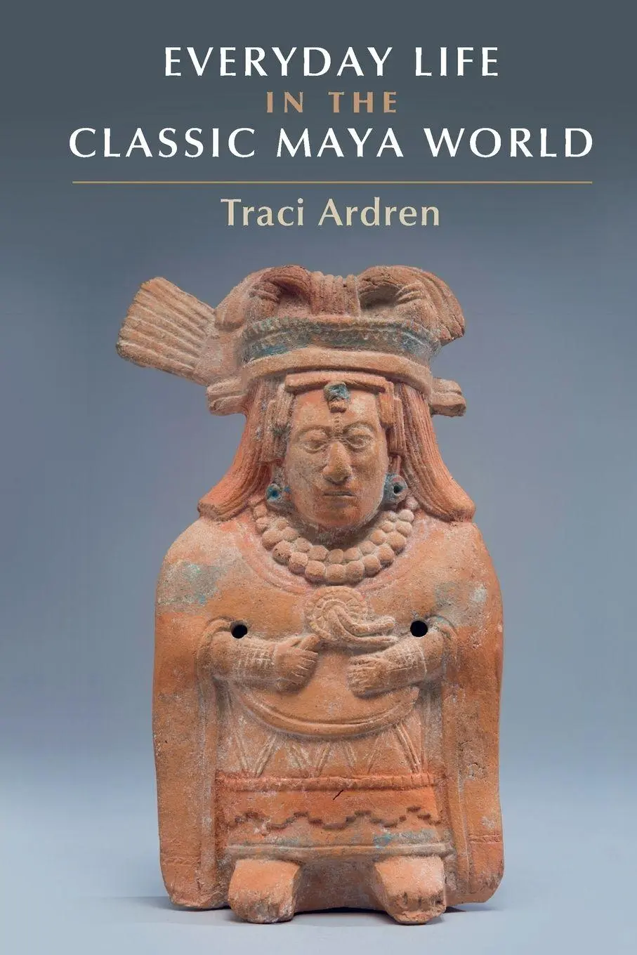 Cover: 9781107682917 | Everyday Life in the Classic Maya World | Traci Ardren | Taschenbuch