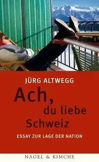 Cover: 9783312002917 | Ach, du liebe Schweiz | Essay zur Lage der Nation | Jürg Altwegg