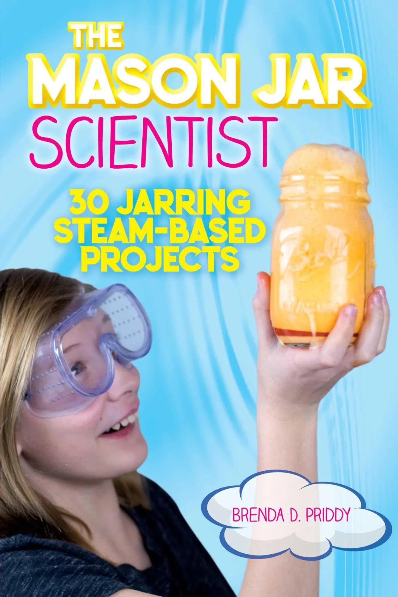 Cover: 9781631583117 | The Mason Jar Scientist | 30 Jarring STEAM-Based Projects | Priddy