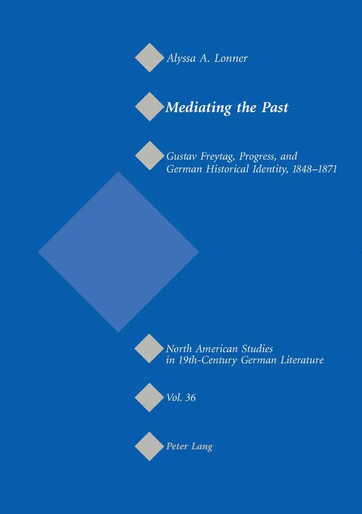 Mediating the Past: Gustav Freytag, Progress, and German Historical Identity, 1848-1871 (North American Studies in Nineteenth-Century German Literature and Culture)