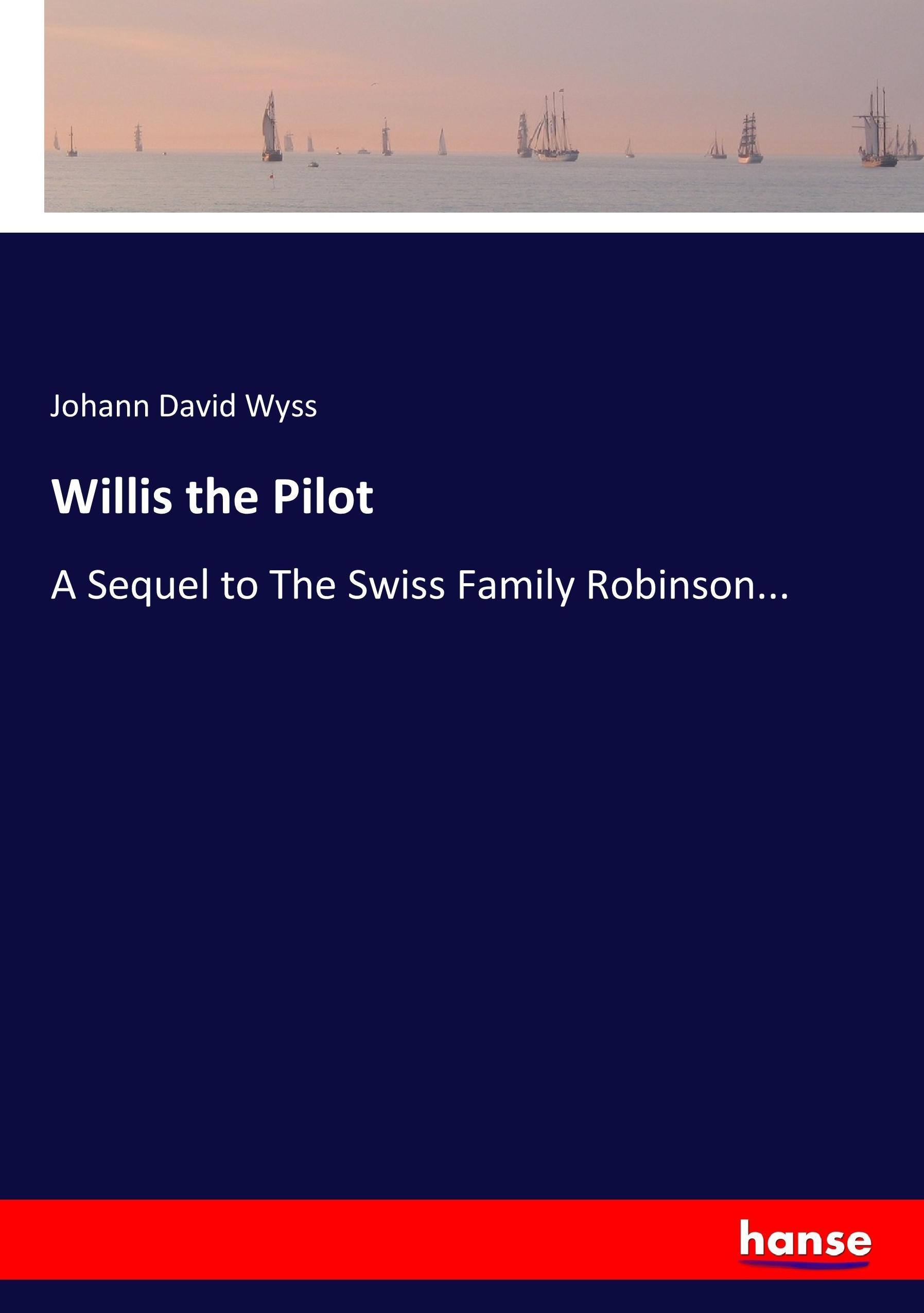 Willis the Pilot | A Sequel to The Swiss Family Robinson... | Johann David Wyss | Taschenbuch | Paperback | 372 S. | Englisch | 2017 | hansebooks | EAN 9783337023317 - Wyss, Johann David
