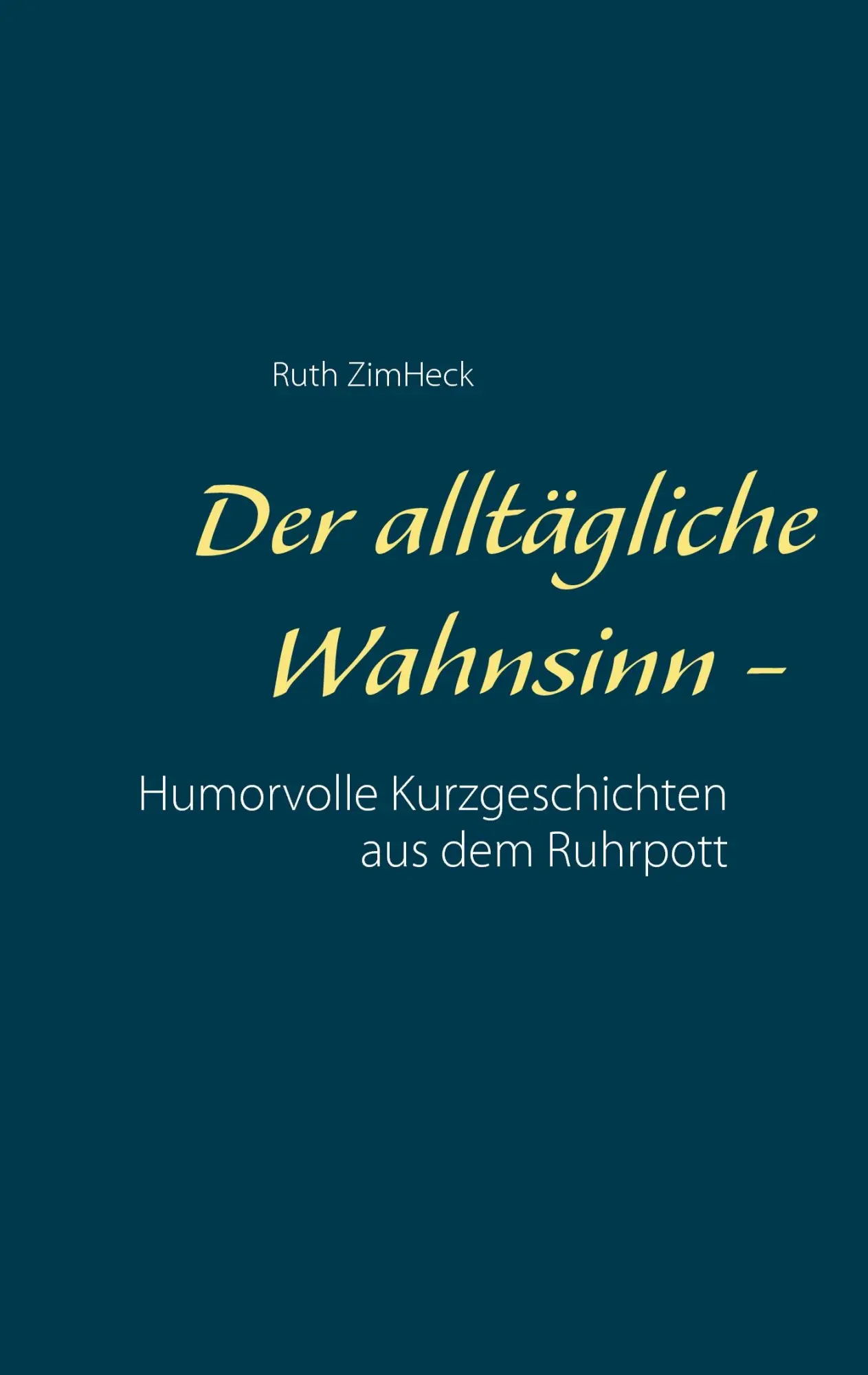Cover: 9783739203317 | Der alltägliche Wahnsinn - | Ruth Zimheck | Taschenbuch | 72 S. | 2015