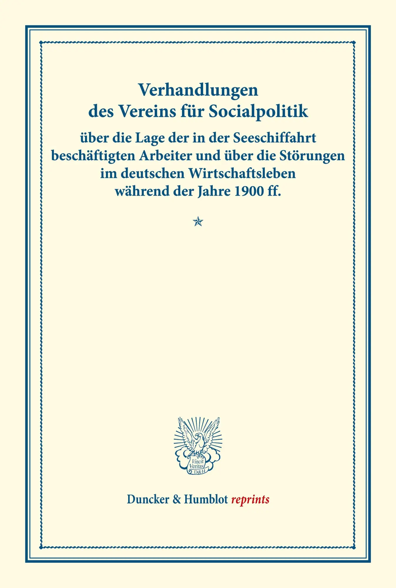Verhandlungen des Vereins für Socialpolitik über die Lage der in der Seeschiffahrt beschäftigten Arbeiter und über die Störungen im deutschen Wirtschaftsleben während der Jahre 1900 ff.