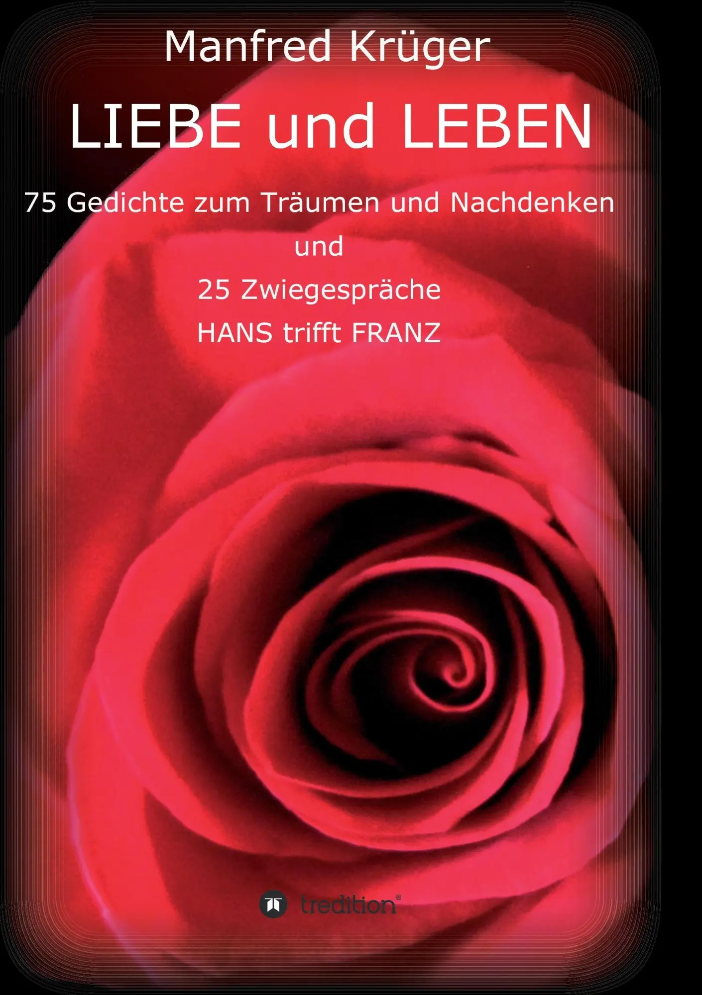 LIEBE und LEBEN: 75 Gedichte zum Träumen und Nachdenken und 25 Zwiegespräche HANS trifft FRANZ