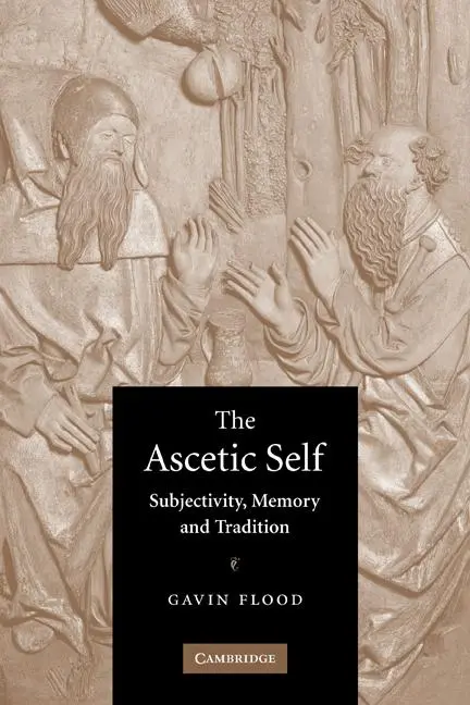 Cover: 9780521604017 | The Ascetic Self | Subjectivity, Memory and Tradition | Gavin D. Flood