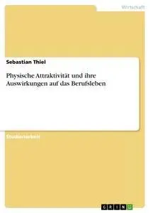 Cover: 9783640864317 | Physische Attraktivität und ihre Auswirkungen auf das Berufsleben