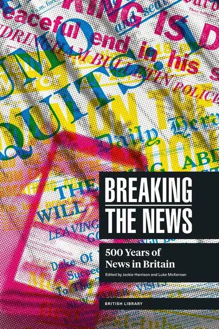 Cover: 9780712354417 | Breaking the News | 500 Years of News in Britain | Harrison (u. a.)
