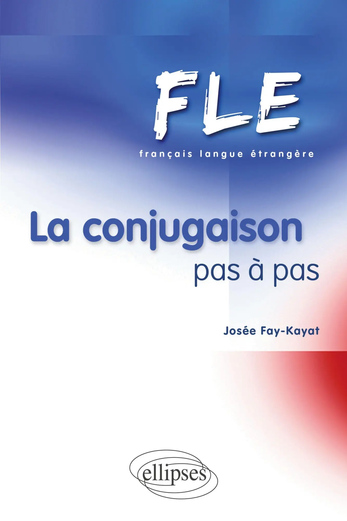 Cover: 9782729834517 | FLE - La conjugaison pas à pas (Français Langue Etrangère) | Fay-Kayat