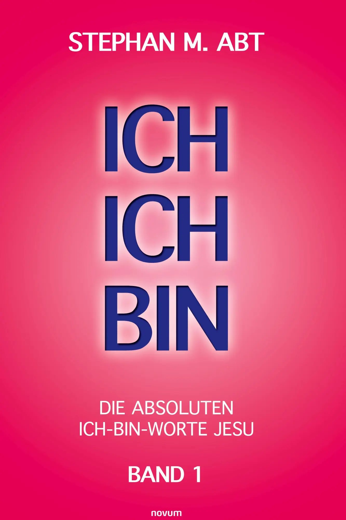 Cover: 9783991304517 | ICH ICH BIN | Die absoluten ICH-BIN-Worte Jesu | Stephan M. Abt | Buch
