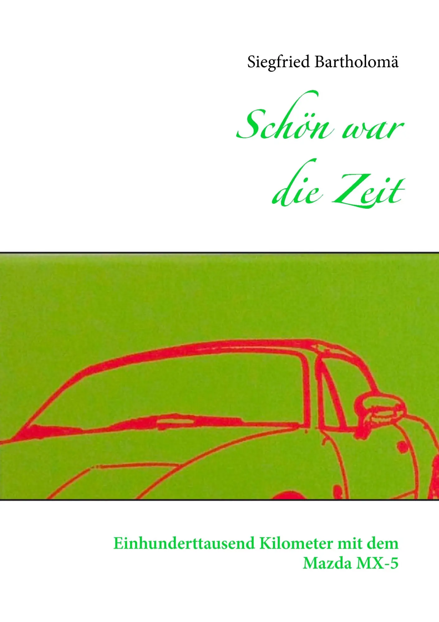 Cover: 9783739235417 | Schön war die Zeit | Einhunderttausend Kilometer mit dem Mazda MX-5