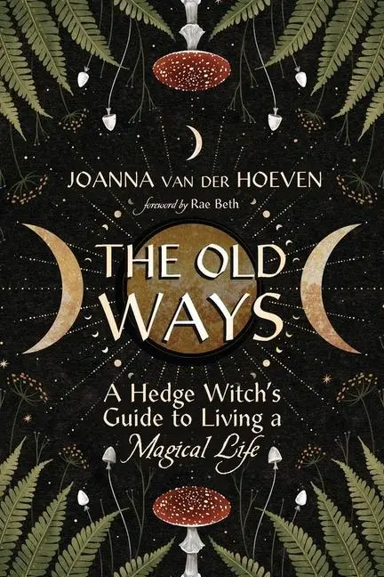 Cover: 9780738775517 | The Old Ways | A Hedge Witch's Guide to Living a Magical Life | Hoeven